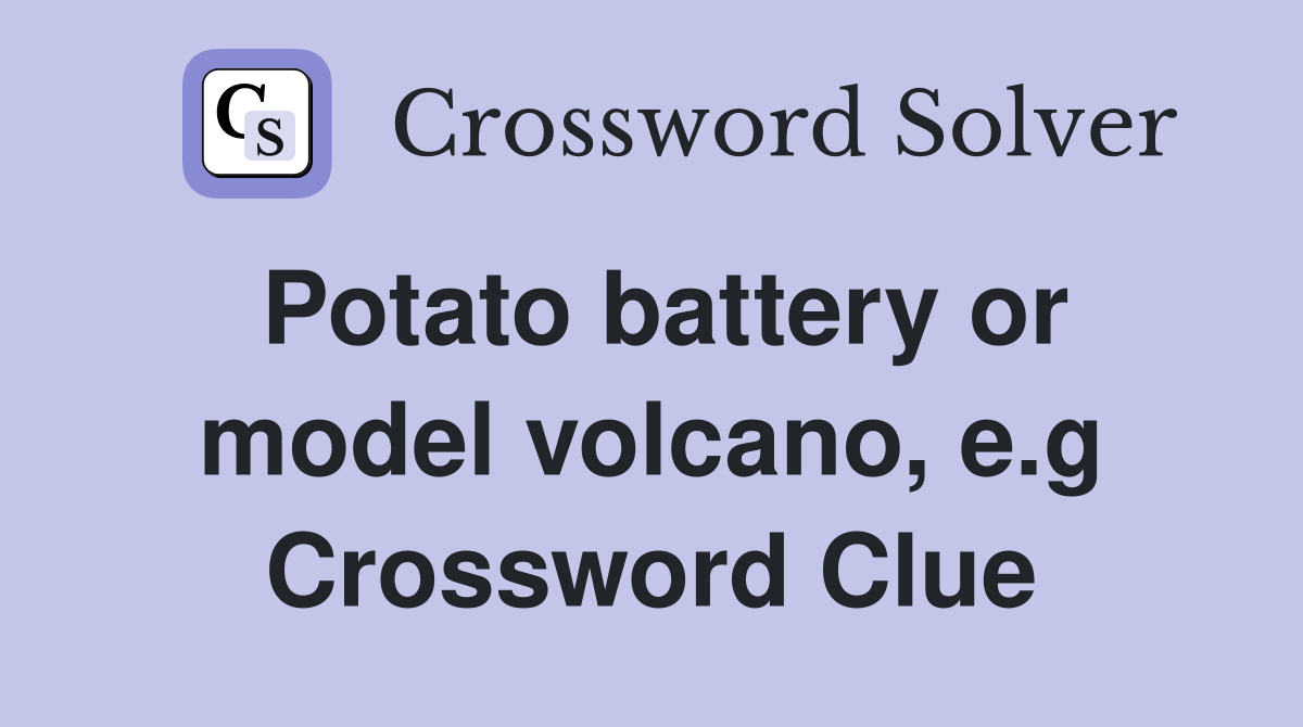 Potato battery or model volcano, e.g. Crossword Clue Answers